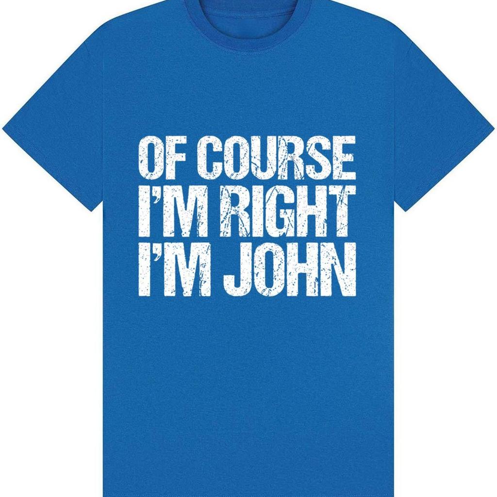 Unisexs Funny John Name Print Tshirt Of Course Im Right Vintage Text Unisex Casual Birthday Gift Streetwear Tops