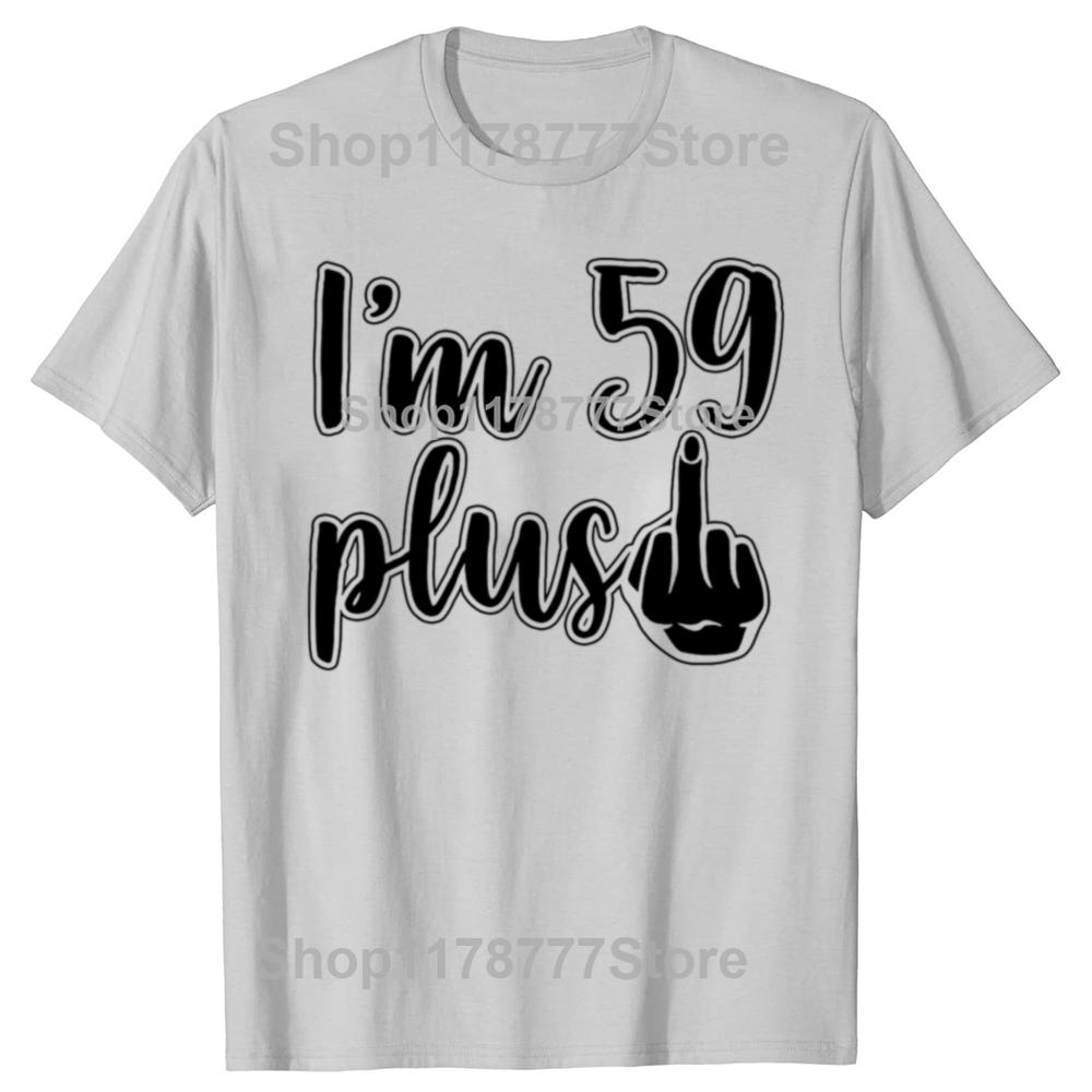 Funny I Am 59 Plus 1 Middle Finger 60th Birthday T Shirts Cotton Streetwear Gifts Mens Clothing Fashion Casual Loose T Shirt