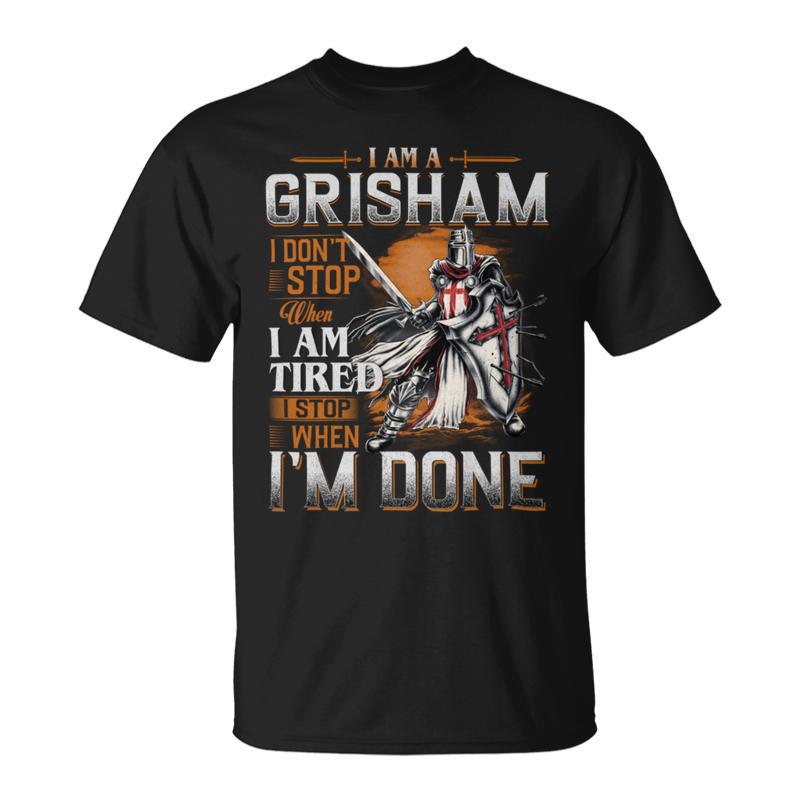 I'm A Grisham I Don't Stop When I Am Tired I Stop When I'm Done T-Shirt
