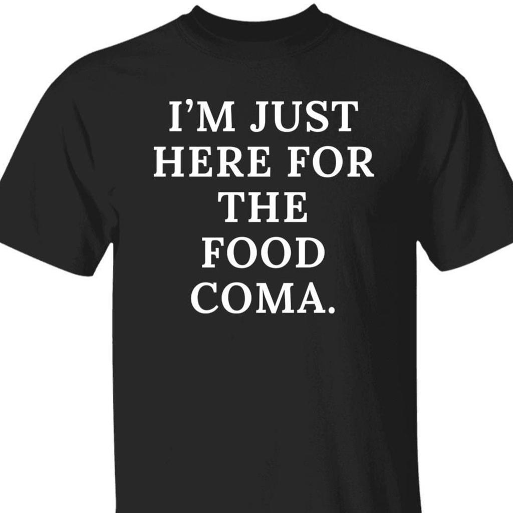 Im Just Here For the Food Coma T shirt, Funny Foodie Chef Cooking Baking Grilling Family Party Holiday T shirt