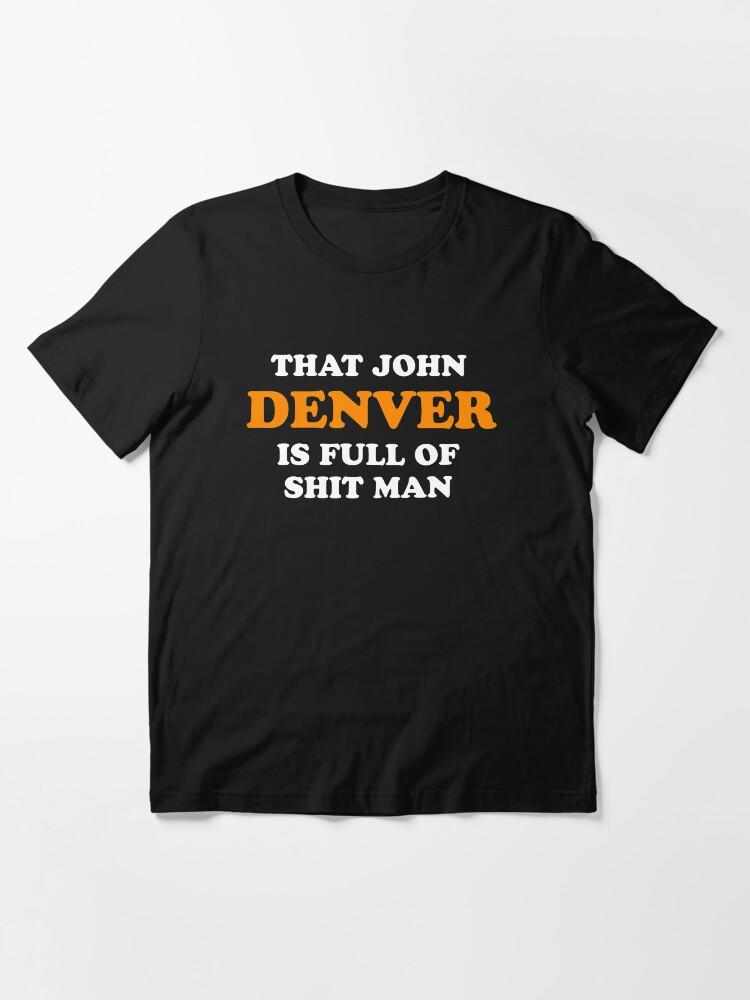 John Denver That John Denver Is Full Of Shit Man - Dumb And Dumber Quote Essential T-Shirt