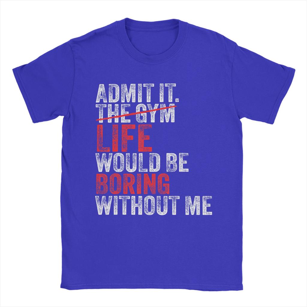 Admit It The Gym Without me life would be boring T Shirts Unisexs Pure Cotton Casual TShirts Round Neck Tees Short Sleeve