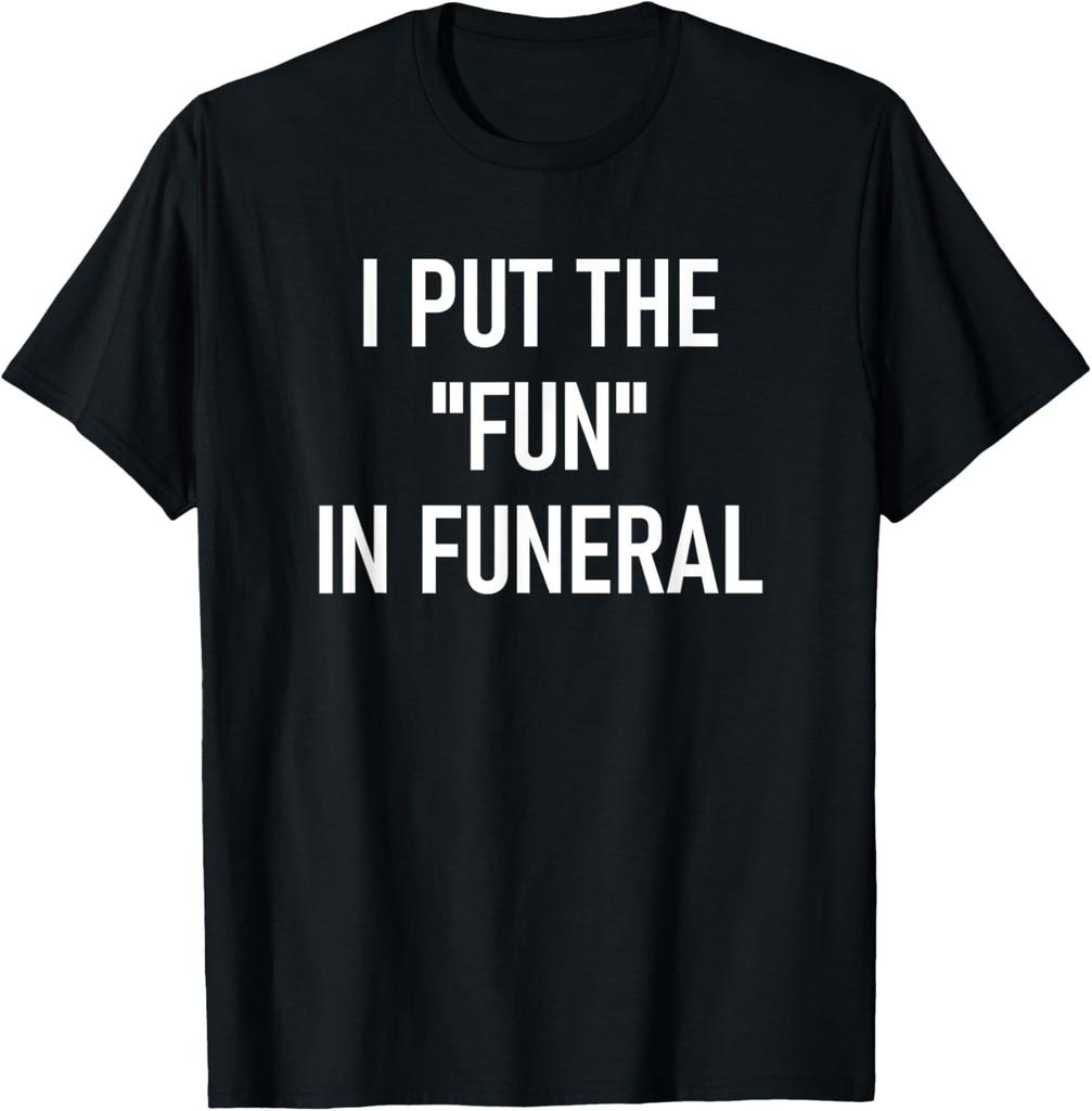 I Put The Fun In Funeral, Funny, Jokes, Sarcastic T-Shirt