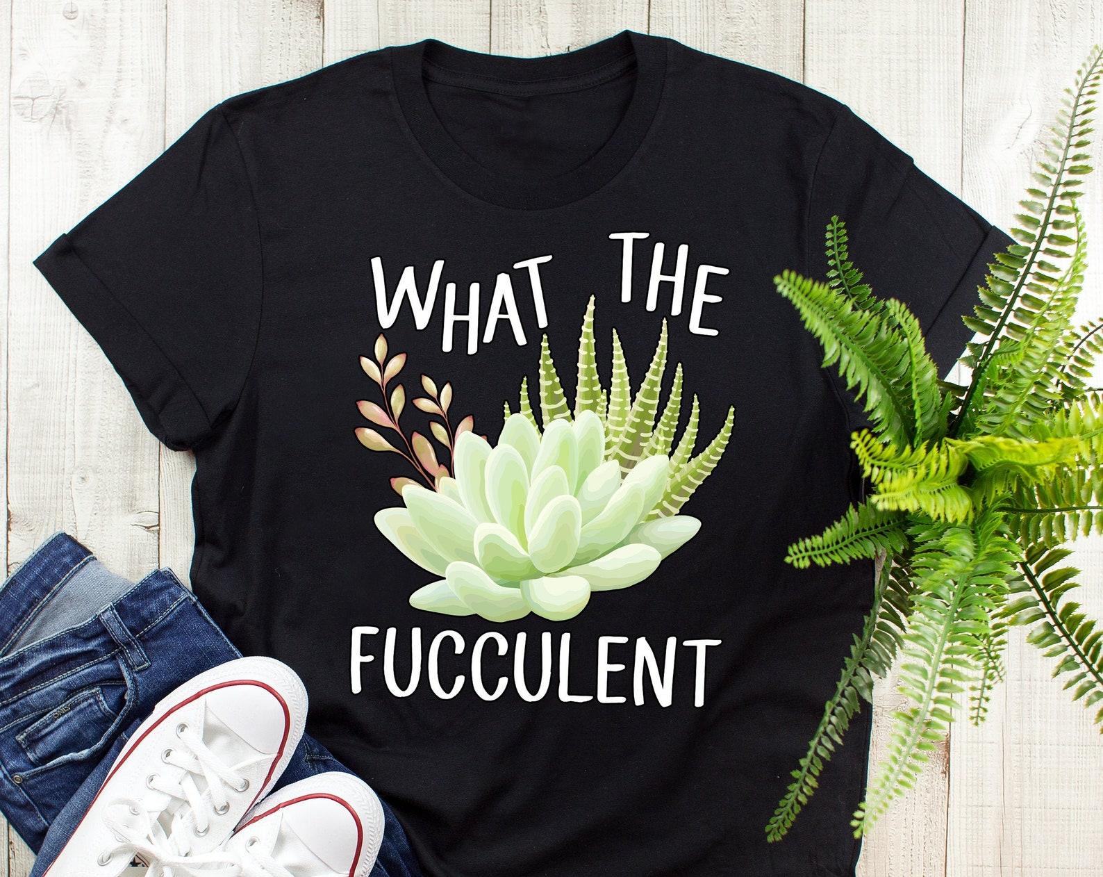 Funny Succulent Shirt, , Plant Lover Gift, Cute Gardener Gardening Lady T-shirt, Cactus Cacti Tee, Indoor House Plant, Fucculent 100