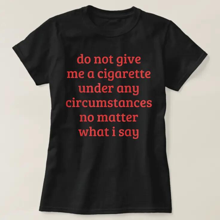 Do not give me a cigarette under any circumstances... Funny T shirt tee quiting S