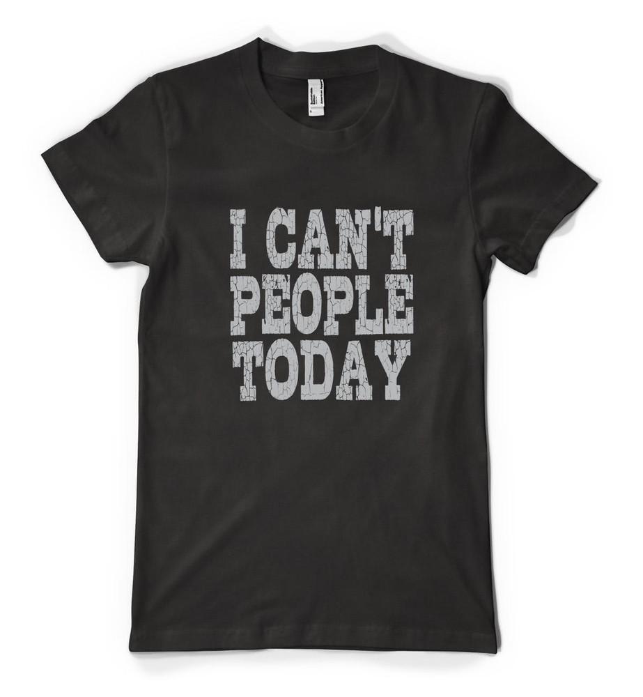 

I Can t People Today Funny Slogan Saying Unisex Personalised Adult T Shirt 4XL