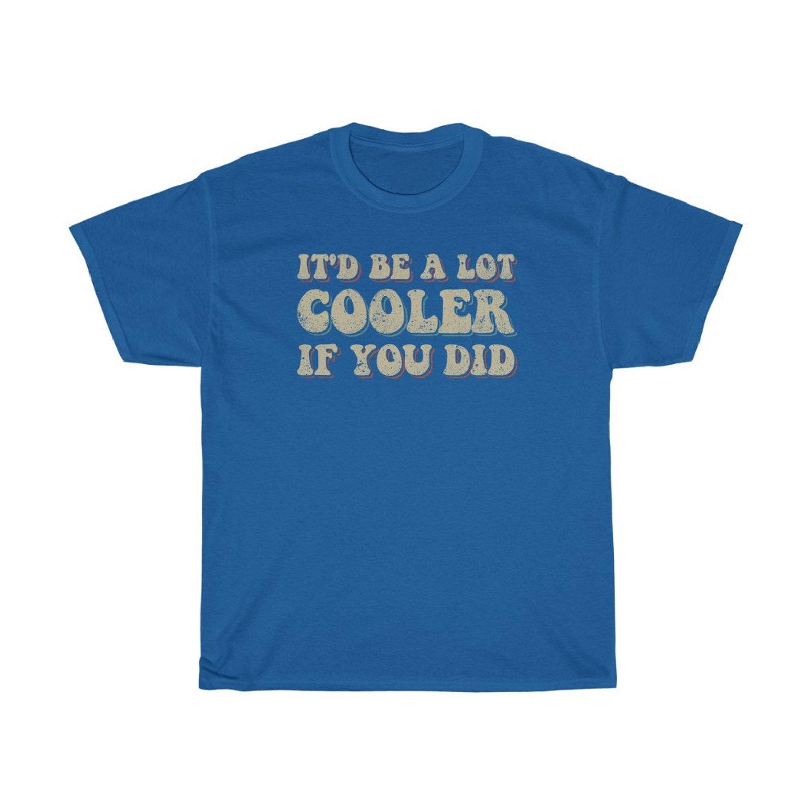 It Would Be A Lot Cooler If You Did Retro T-Shirt S