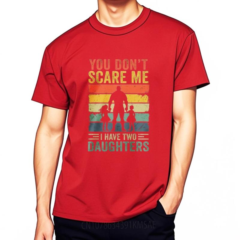 Comfortable Unisex Round Neck T Shirt Vintage You Dont Scare Me I Have Two Daughters Anime For Him Tops Male Tshirt Brand