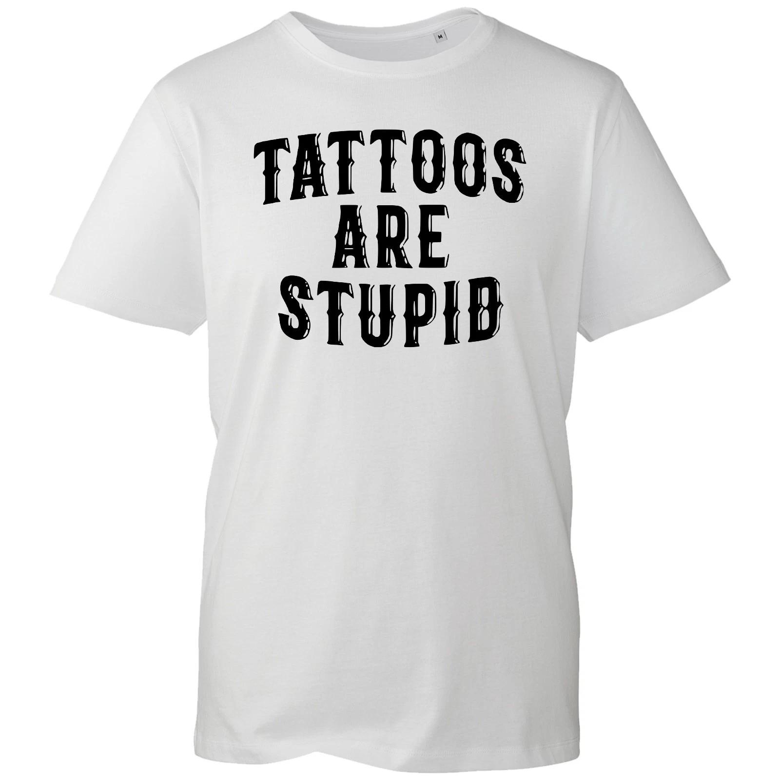 Tattoos Are Stupid T-shirt Funny Humor Sarcastic Latest Men s Unisex Gift Tee L