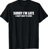 Sorry, dass ich zu spät bin, ich wollte nicht kommen T-Shirt