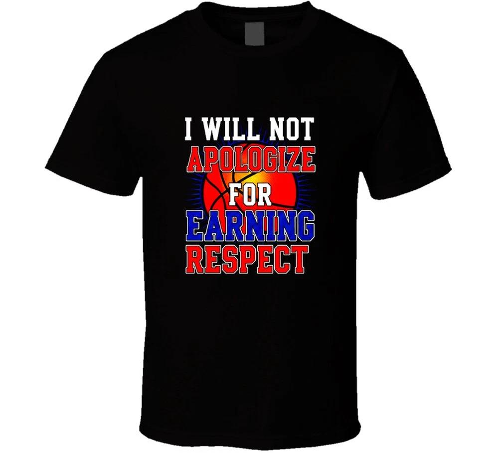 I Will Not Apologize For Earning Respect Funny Basketball Gift T Shirt 4XL