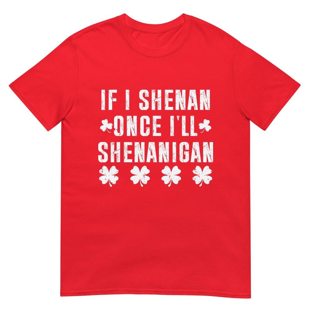 If I Shenan Once Ill Shenanigan Funny St Patricks Day Tshirt S