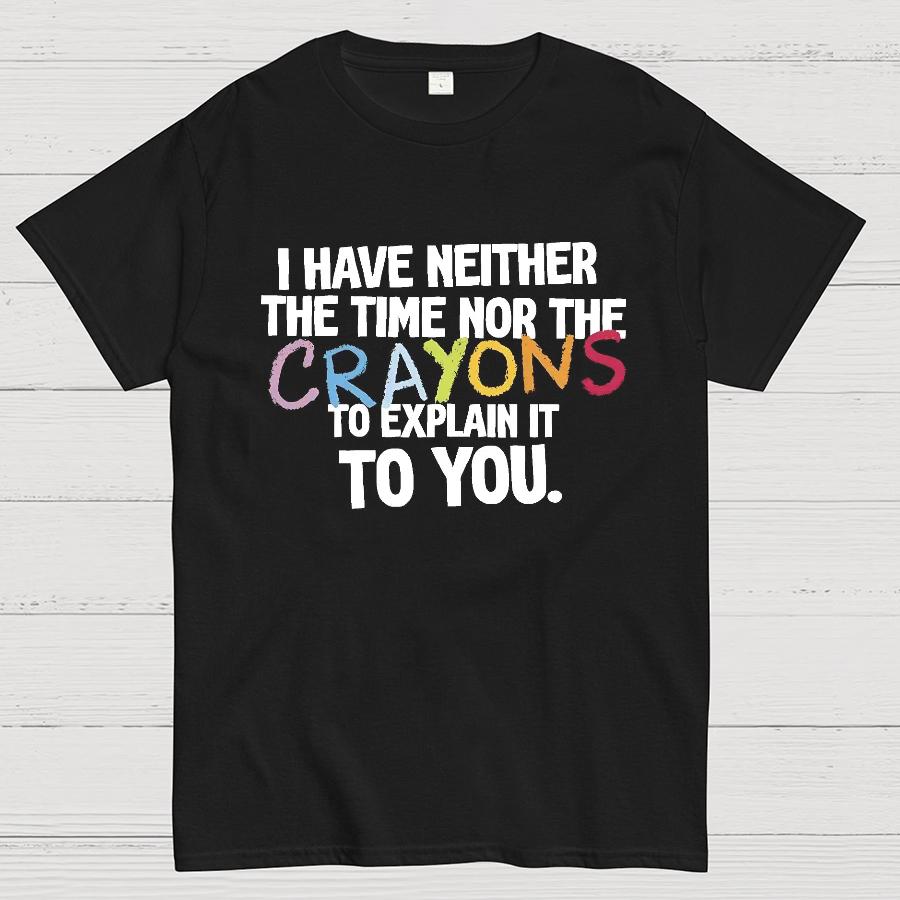 NEITHER THE TIME NOR THE CRAYONS Geeky T-Shirt