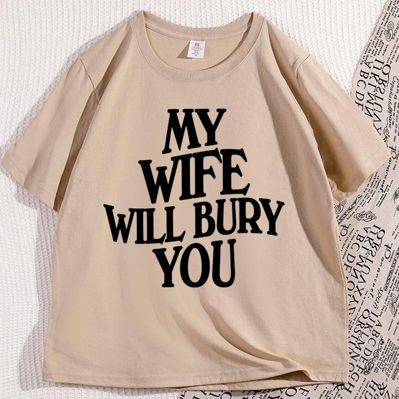 My Wife Will Bury You T Shirt Men Women  Casual Cotton Short Sleeve Funny Husband Tshirt Loose Soft Round Neck Tees Clothes