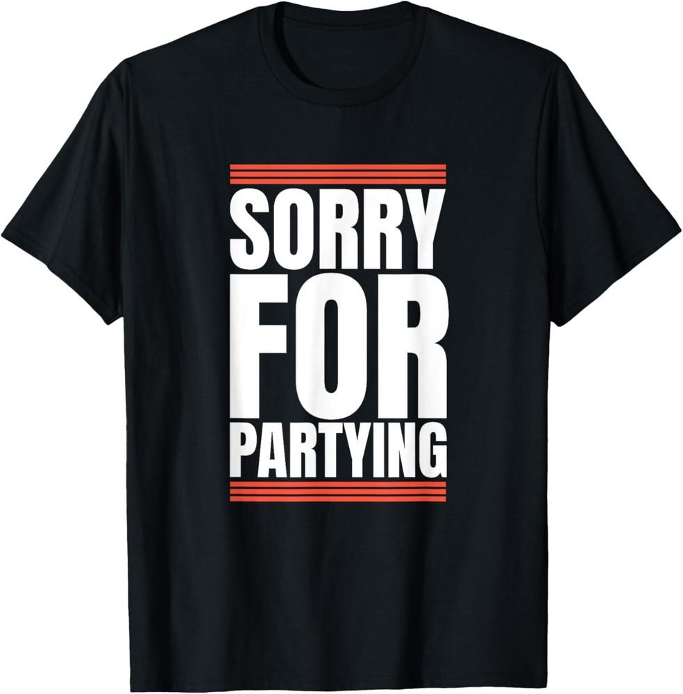 Sorry Funny For Partying Present Birthday Festival T-Shirt Tops Tee