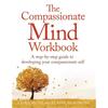 The Compassionate Mind Workbook: A Stepbystep Guide To Developing Your Compassionate Self