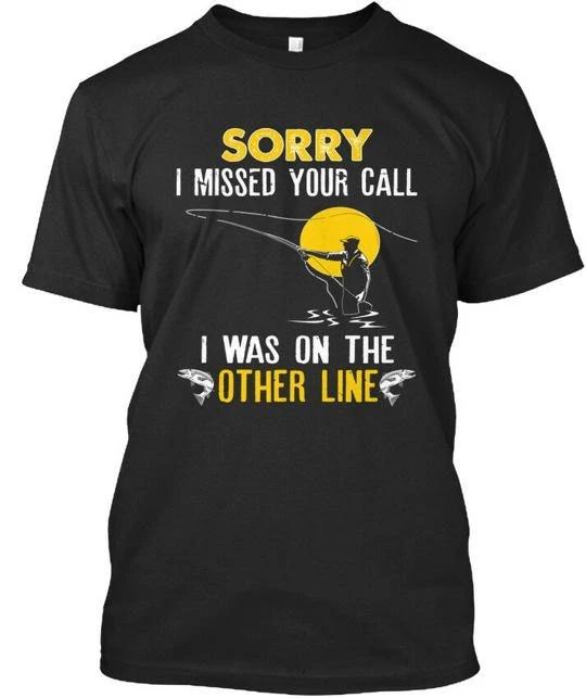 Fly Fishing Sorry I Missed Your Call Was On The T shirt Made in USA S to 5XL 3XL