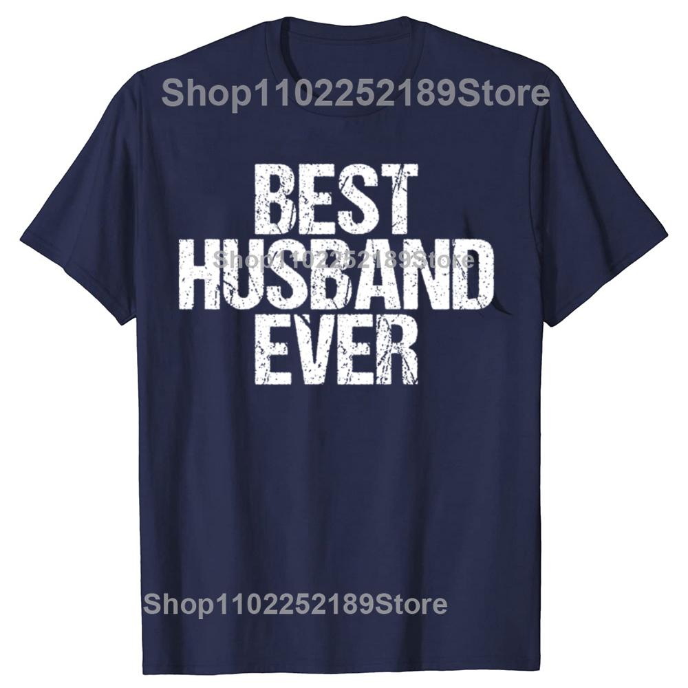 Funny Best Husband Ever Graphic Tshirts Men Womens Fashion Casual Tshirt 100 Cotton Loose Oversized Dad Cool Humor T Shirt