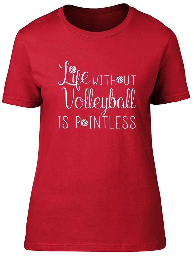 Life without Volleyball is Pointless Fitted Unisexs Ladies T Shirt
