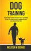 Kniha Dog Training Ultimate Guide To Understand How To Raise The Obedient Pet And Get by M George Melissa - Paperback