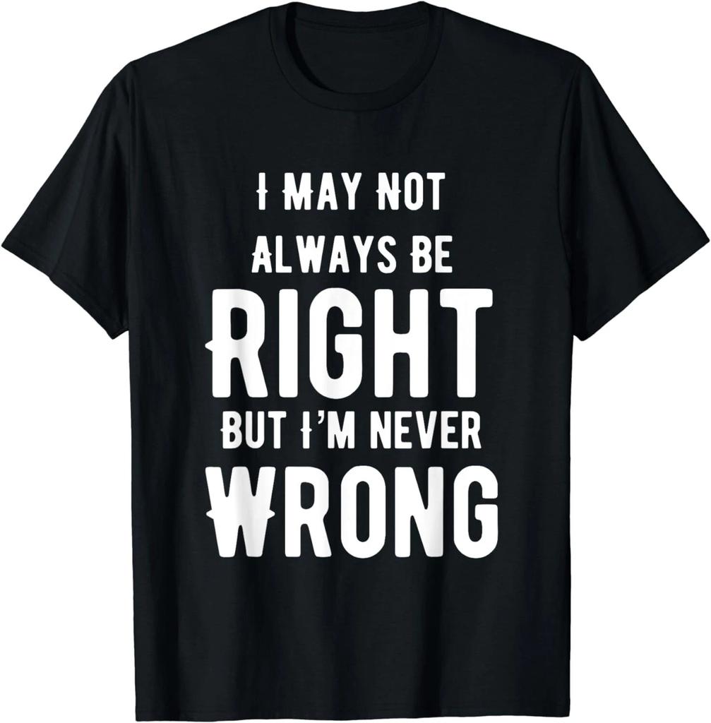 I May Not Always Be Right But I'm Never Wrong Funny Gift Unisex T-Shirt