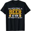 Funny I'm Holding a Beer So Yeah I'm Pretty Busy T Shirt