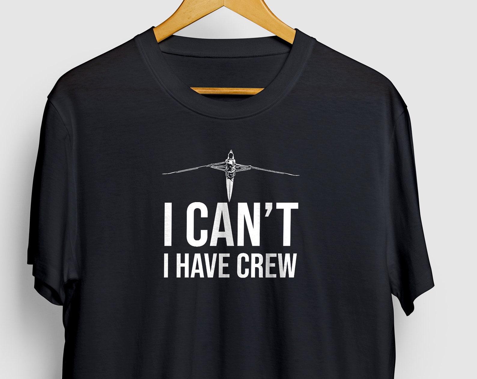 Funny Rowing T-Shirt: I Can t I Have Crew - Unisex Tee 2XL