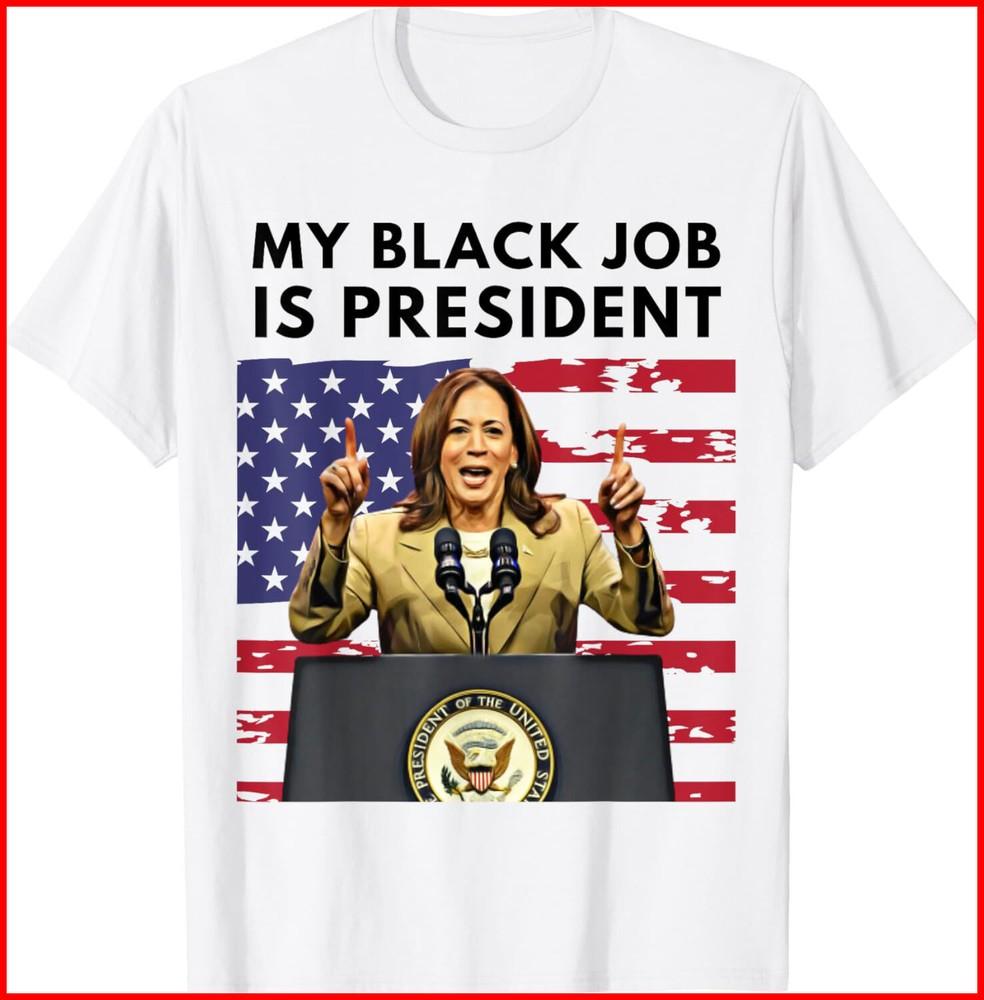 My Black Job is President Kamala Harris 2024 White T-Shirt Unisex T-Shirt XXXXL