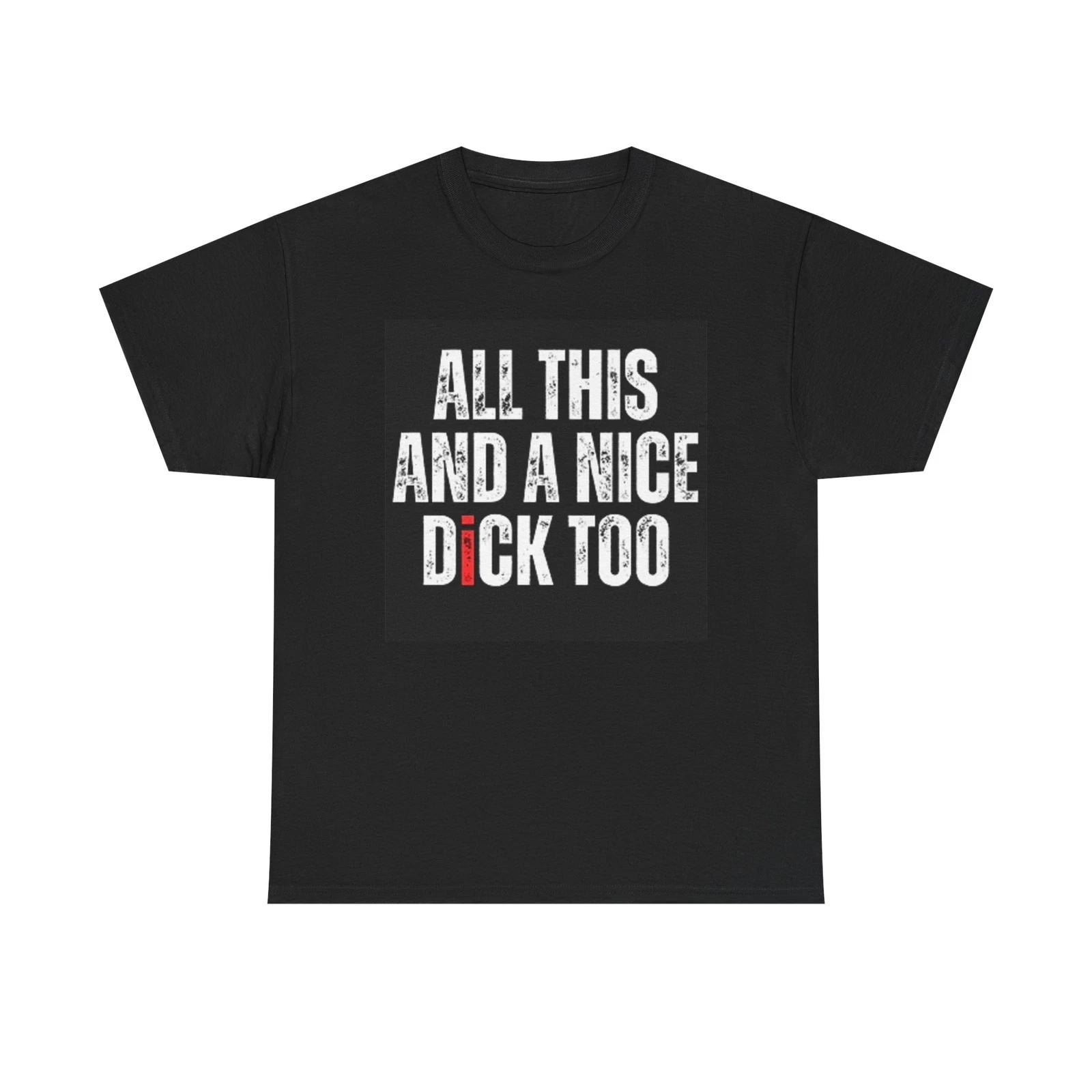 Men s and Women s T-shirts All This And A Nice Dick Too Funny Graphic L