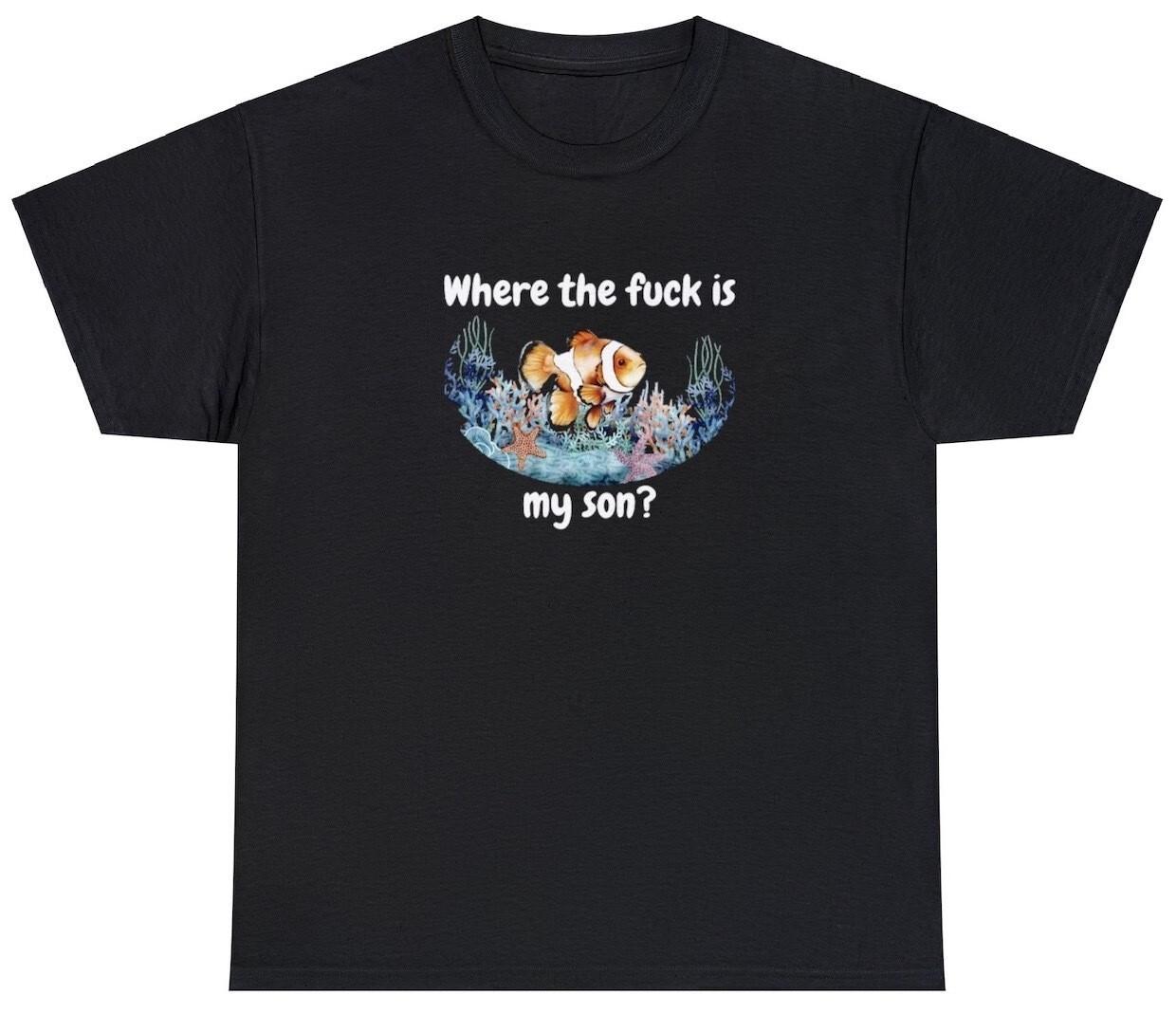 Where The F*ck Is My Son T Shirt Funny Nemo Movie Parody Meme Cursed Gift Tee XXXL
