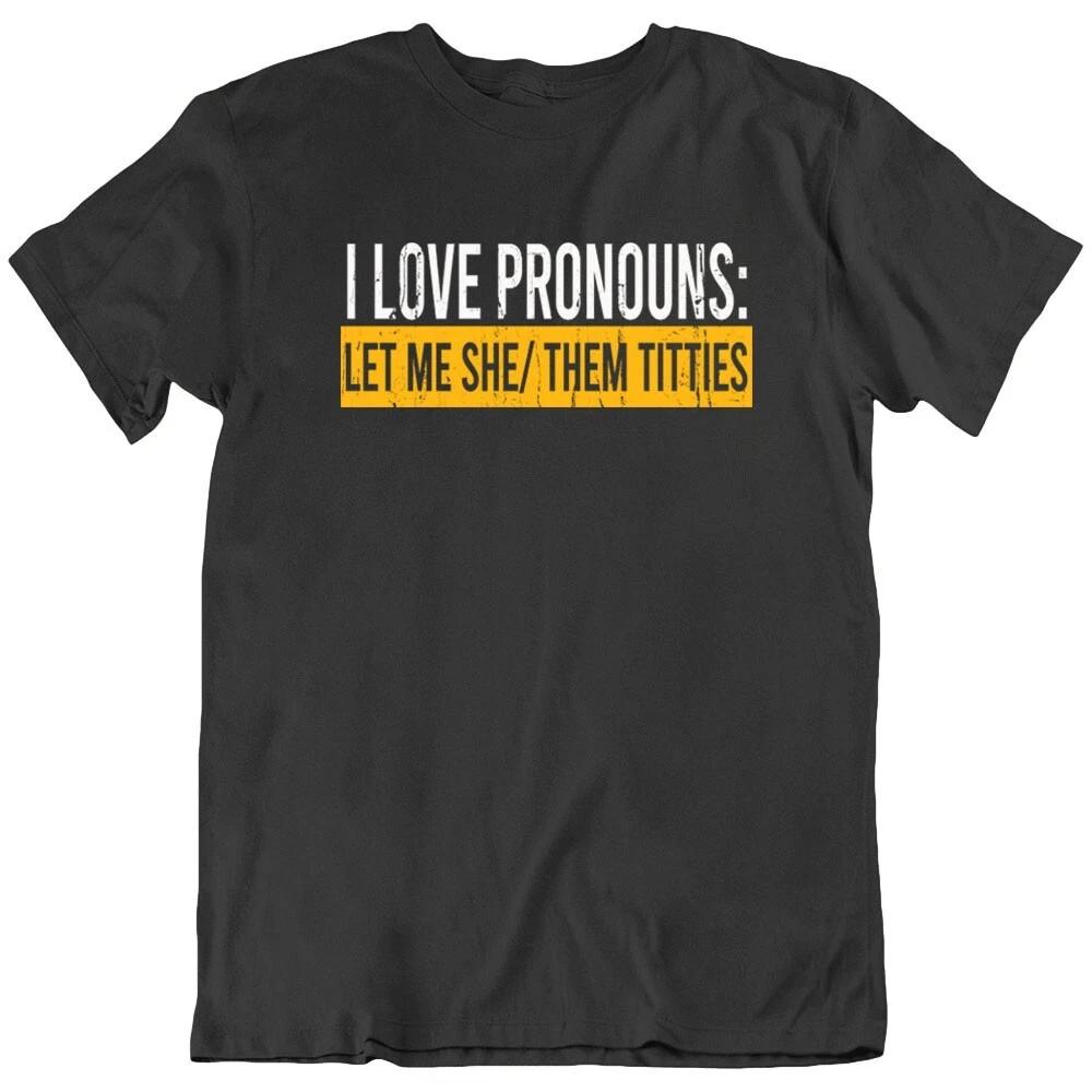 

I LOVE PRONOUNS: LET ME SHE/ THEM TITTIES, Funny sarcastic T Shirt Tee Gift New 4XL