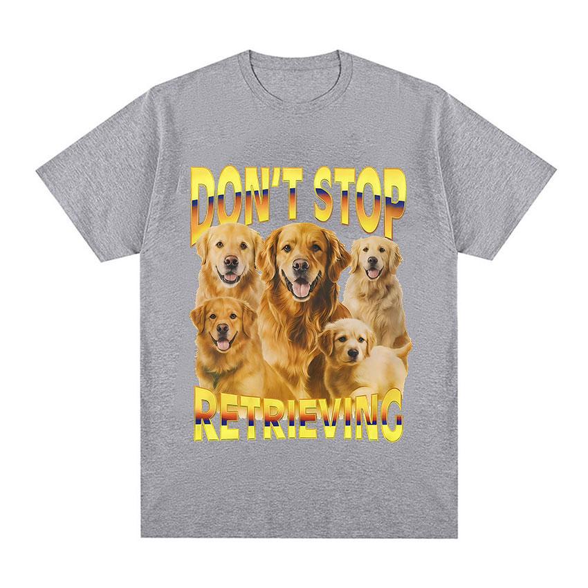 Dont Stop Retrieving TShirt Golden Retriever Funny Dog Meme Graphic TShirt Men Women Casual Oversized Cotton Short Sleeve Tees