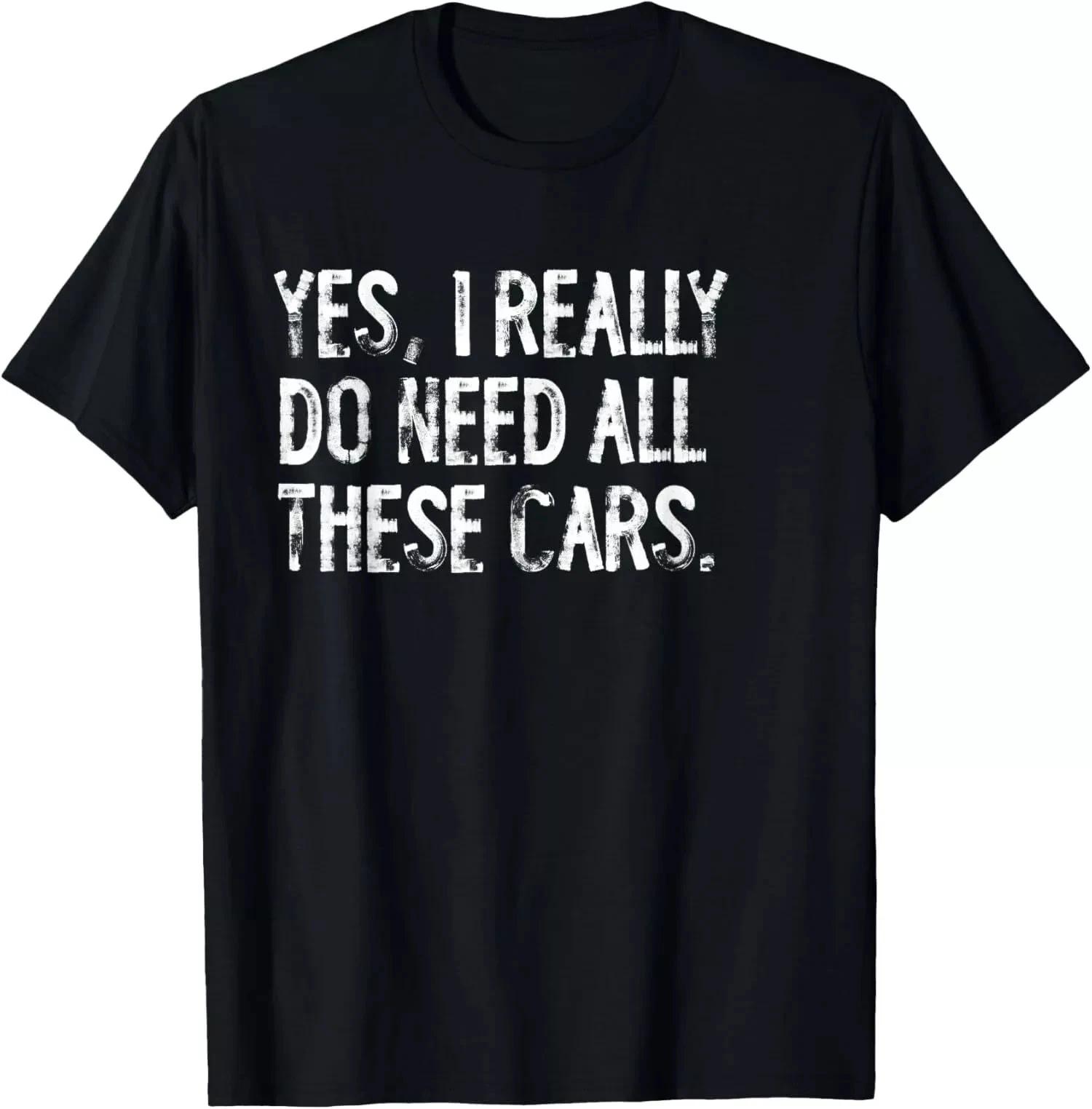 Yes I Really Do Need All These Cars Funny Garage Unisex T-Shirt 2XL