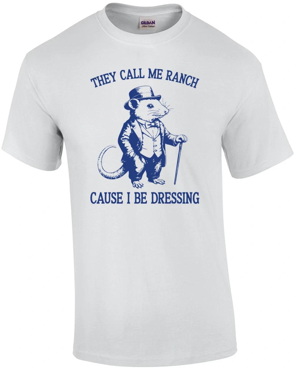 They Call Me Ranch Because I be Dressing T-Shirt 4XL