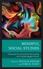 Raamat Mindful Social Studies : Frameworks for Social Emotional Learning and Critically Engaged Citizens