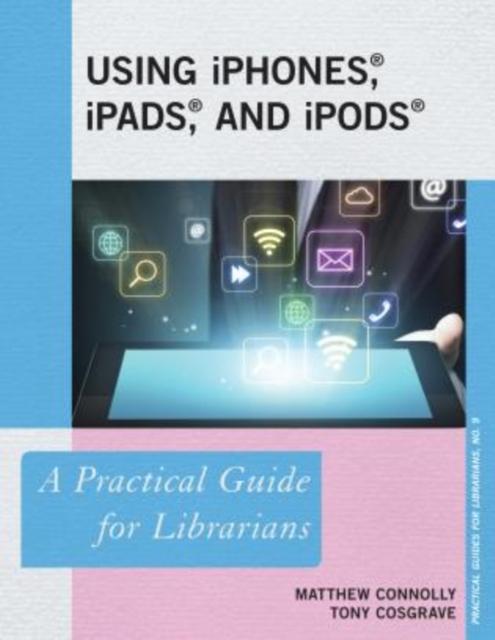 Kniha Using iPhones, iPads, and iPods : A Practical Guide for Librarians