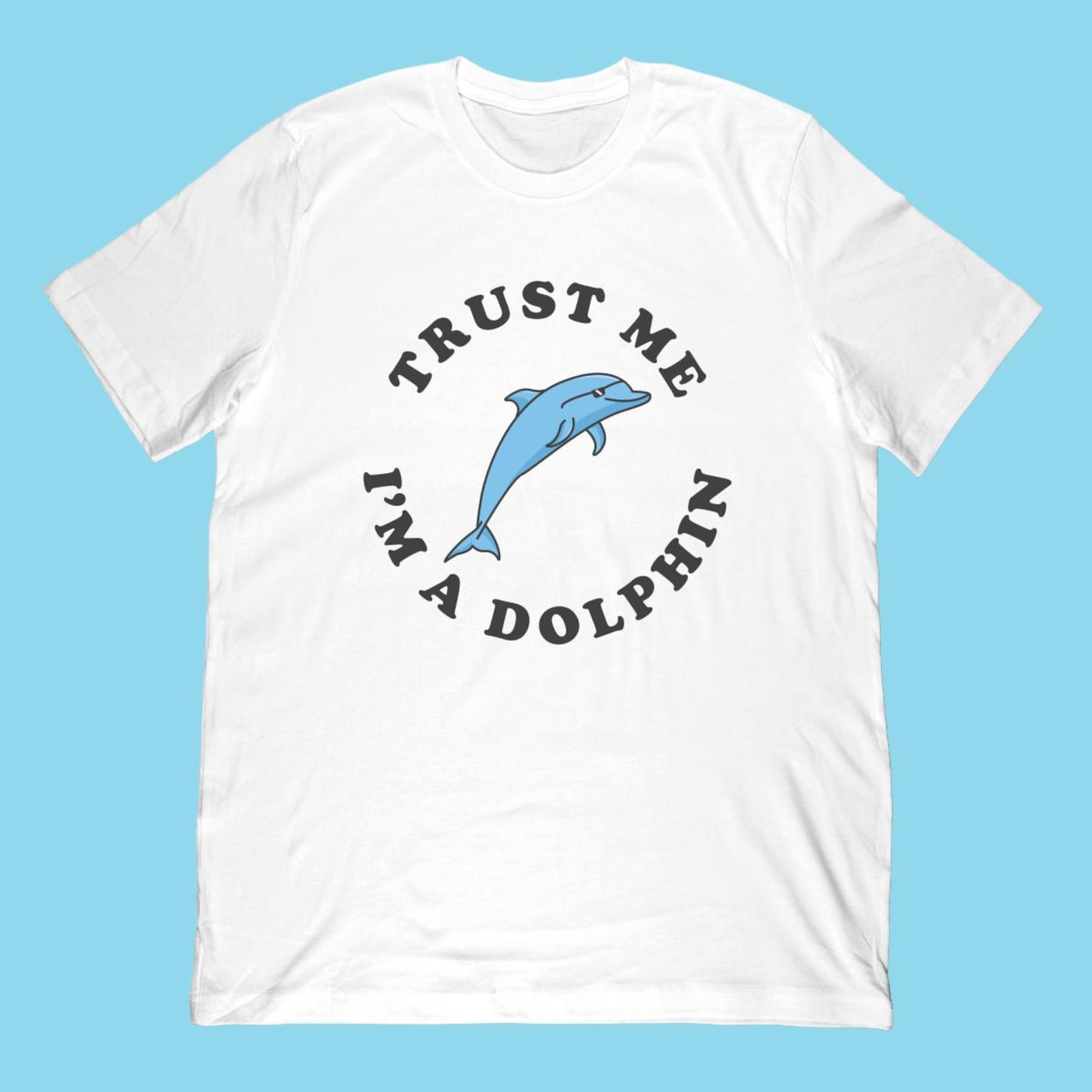 Trust Me I m A Dolphin T-Shirt | Ocean Lover Gift S