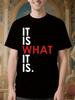 It Is What It Is Humorous Tshirt - 100% Cotton