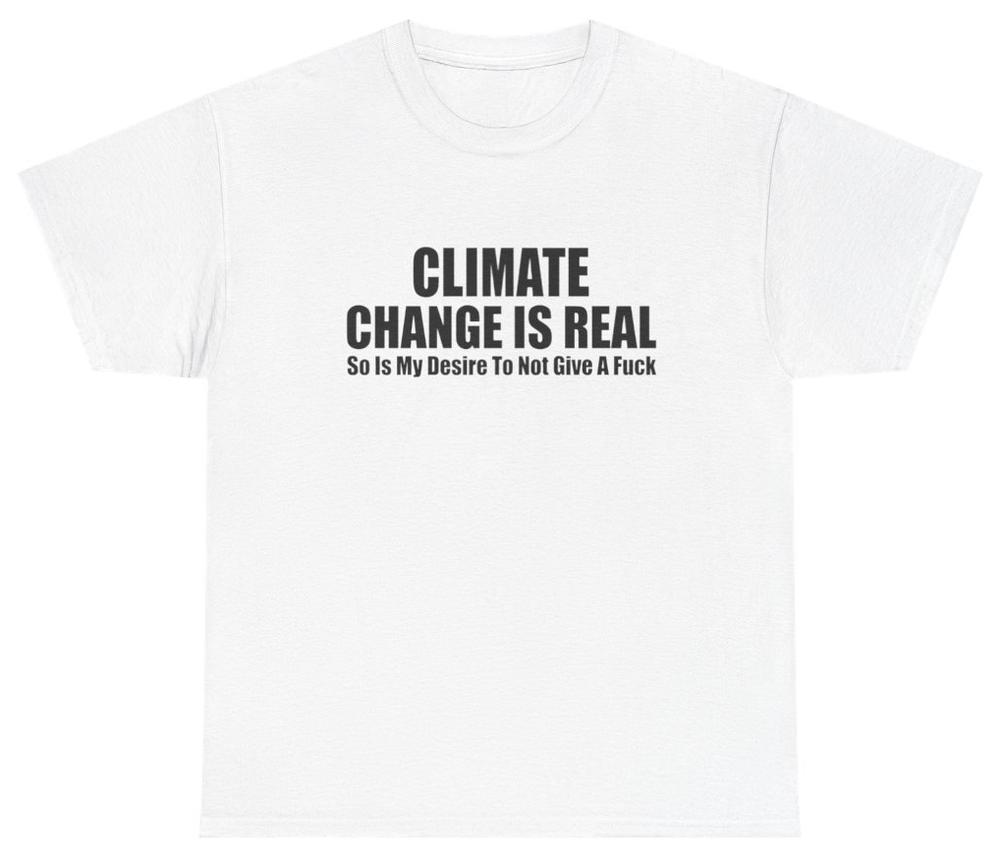 Climate Change Is Real Funny Shirt Unethical Threads S