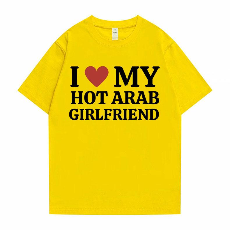 Funny I Love My Hot Arab Girlfriend Meme Graphic Tshirt Men Women's Fashion Casual Oversized T-shirts Men's 100% Cotton T Shirt