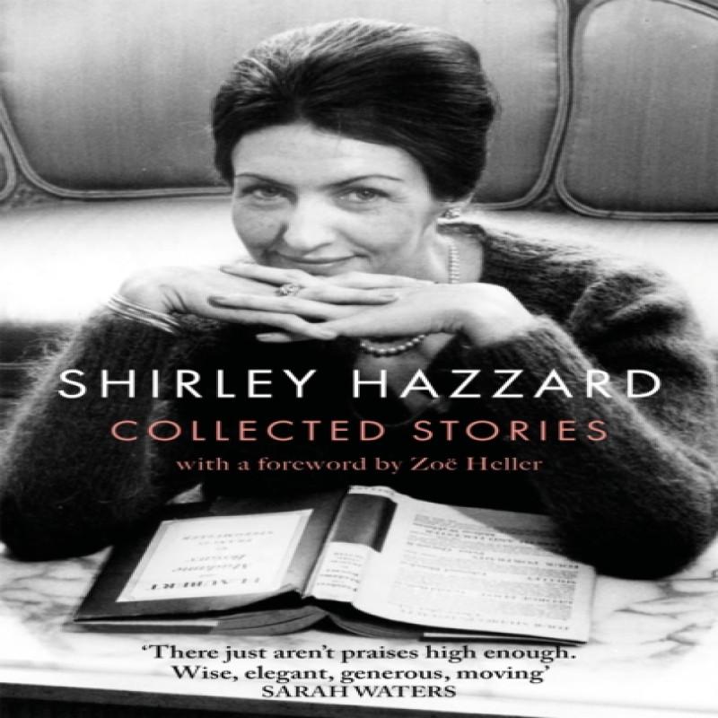 The Collected Stories of Shirley Hazzard by Shirley Hazzard... 9780349012971