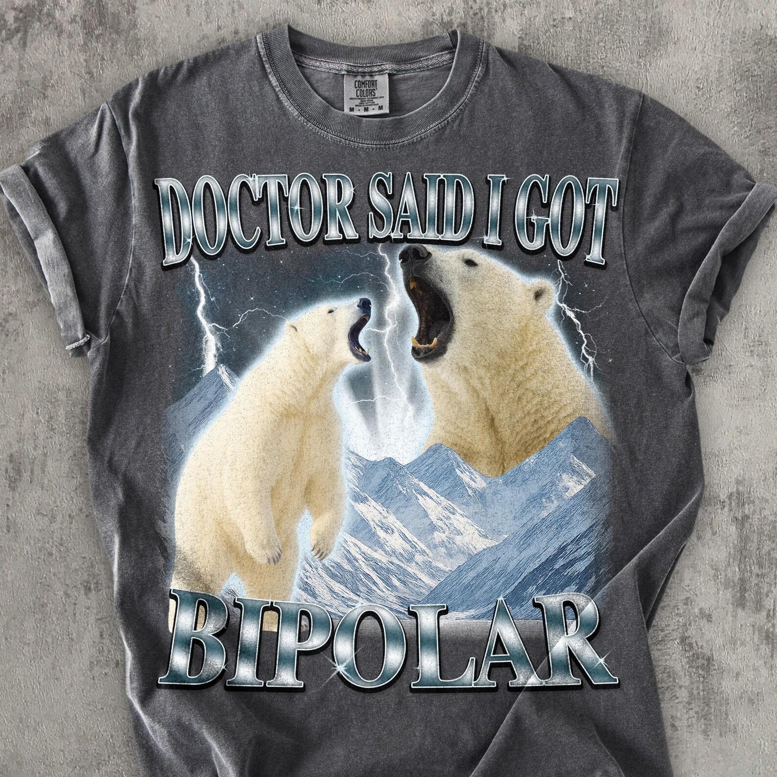 Doctor Said I Got Bipolar Shirt, Funny Polar Bear T shirt, Meme Shirts, Bears Tee, Comfort Colors, Inappropriate Clothes, Weird T shirt S