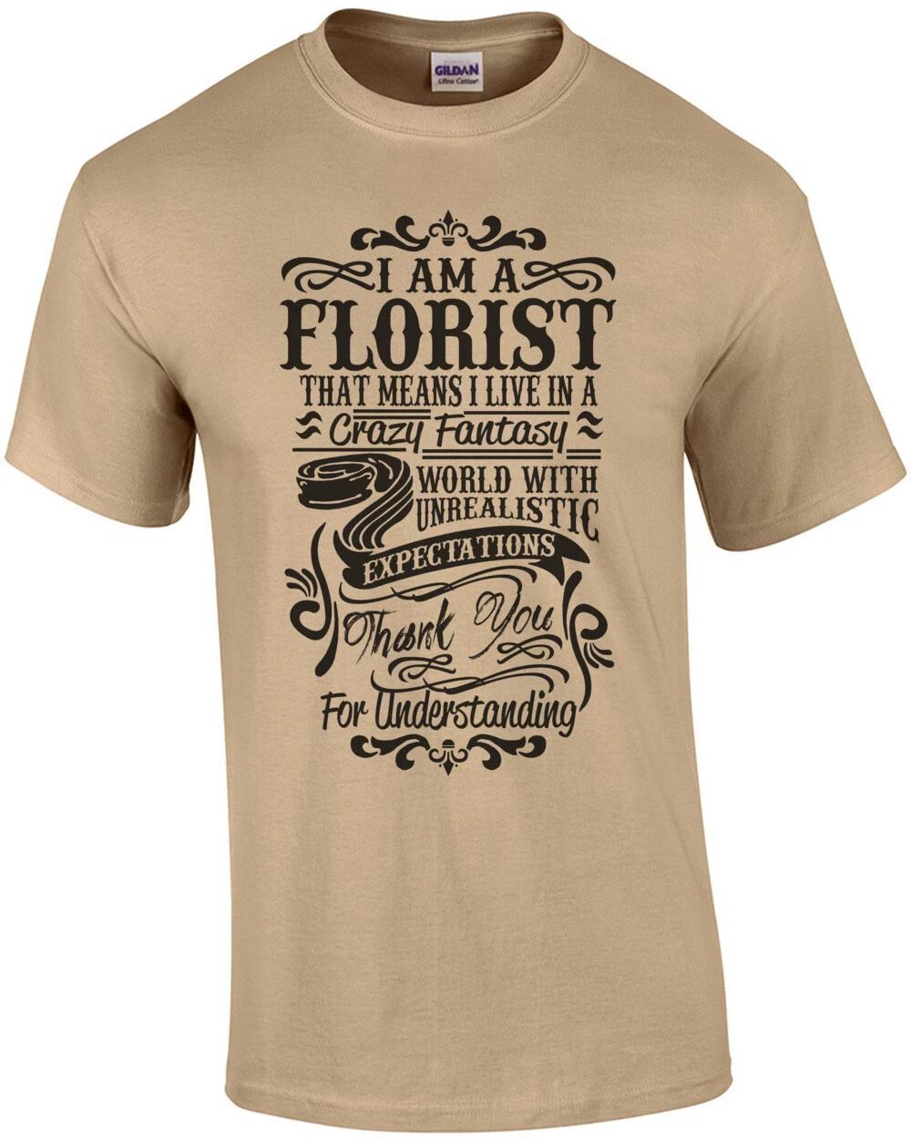 I Am A Florist That Means I Live In A Crazy Fantasy World With Unrealistic T-... XL