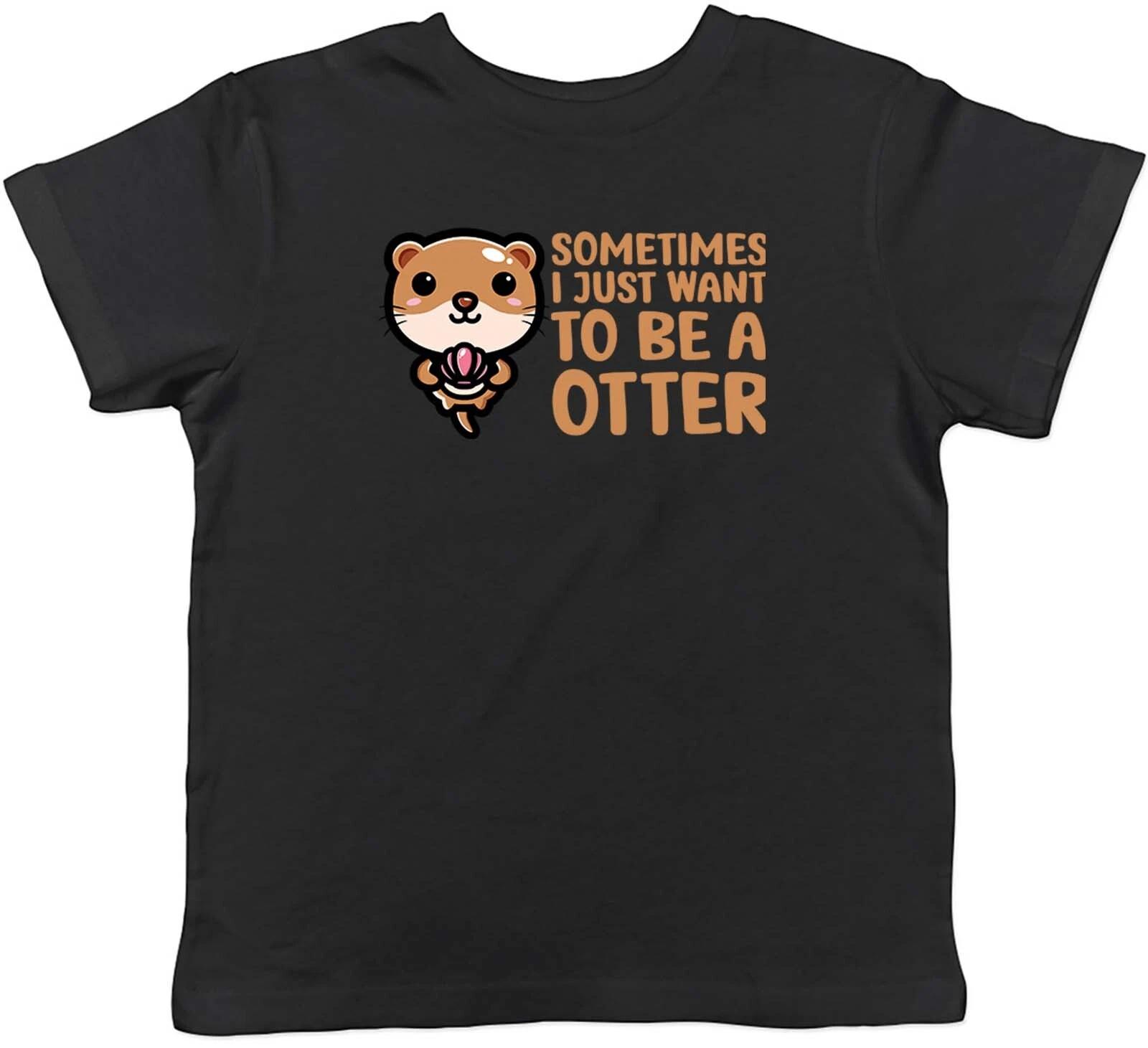 Sometimes I Just Want To Be Otter Animal Childrens Kids T-Shirt Boys Girls Gift 130
