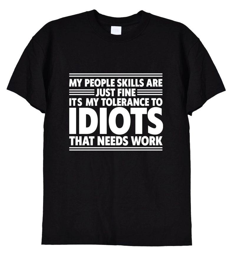 

My People Skills Are Pretty Good That s My Tolerance for Idioty Funny Novelty Gift T-shirt Unisex Size Street Humor Fashion Tops 4XL