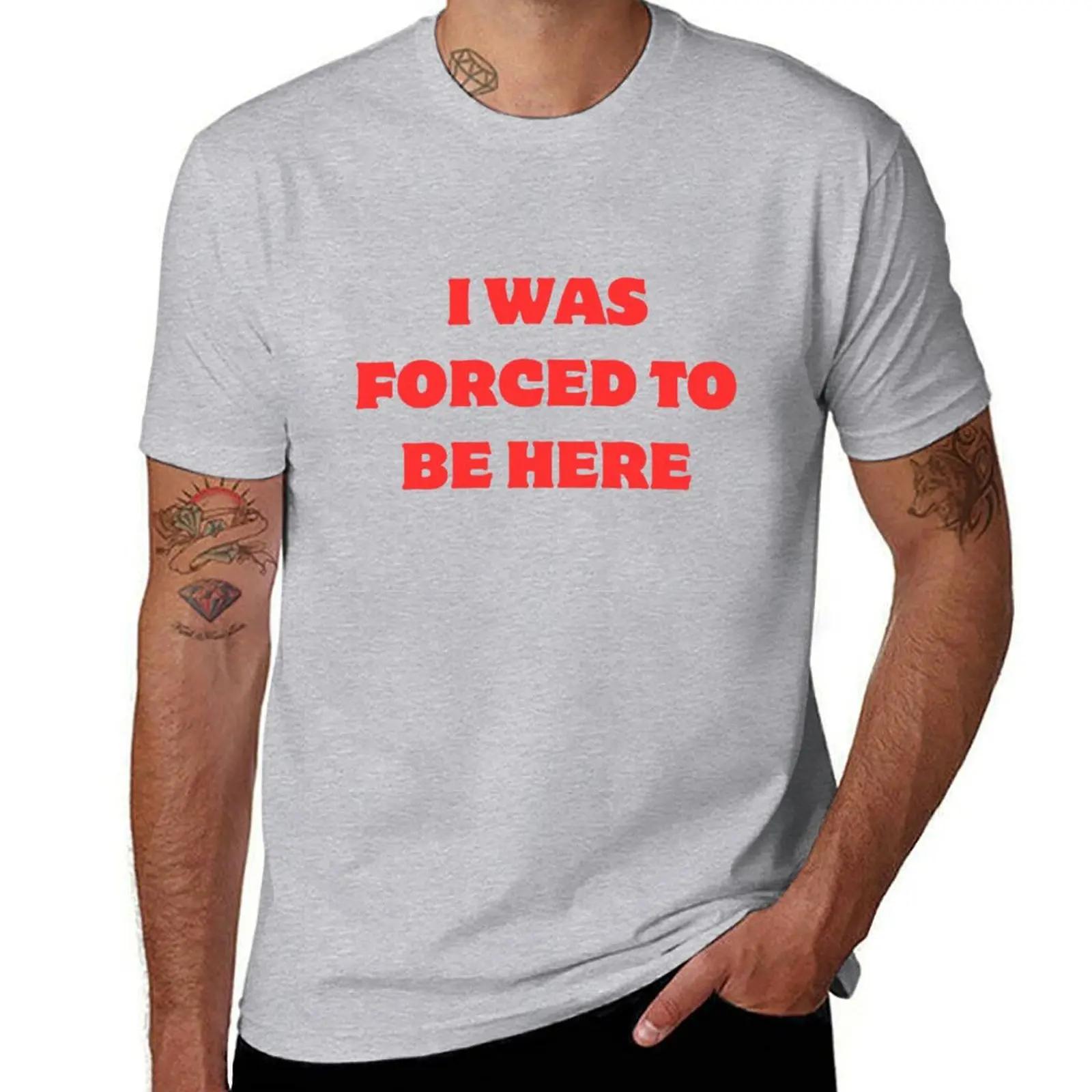 i was forced to be here TShirt plus size tops sweat mens clothes S