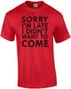 Sorry I'm Late I Didn't Want To Come. T-shirt