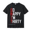 Funny 30th Birthday Gift So Happy Im Thirty 30 Year Old T-Shirt Hip Hop Men T Shirt Casual T Shirt Cotton Fitness Tight