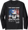 They Don't Know What The F They're Doing Design Long Sleeve Tshirt