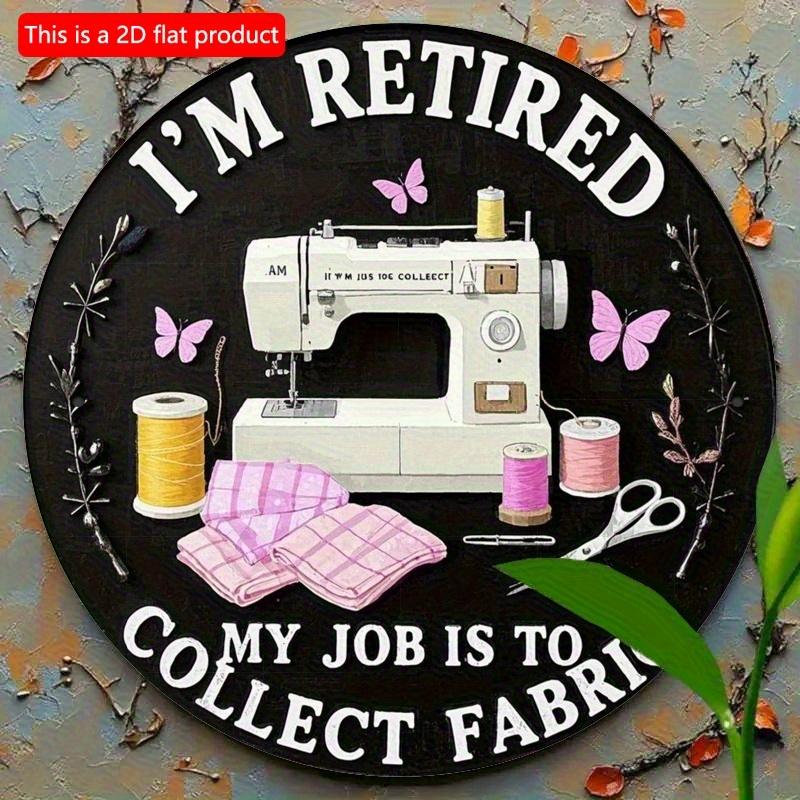 2d flat 20*20cm retro style circular wooden sign reading 'I'm retired, my job is collecting fabrics' suitable for entrance, porche, room, bedroom.